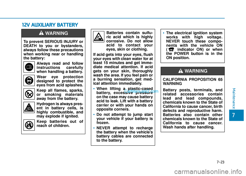 Hyundai Kona EV 2019 Owners Manual 7-23
7
Maintenance
1
12
2V
V
A
A U
U X
XI
IL
L I
IA
A R
RY
Y
B
B A
A T
TT
TE
ER
R Y
Y
To prevent SERIOUS INJURY or
DEATH to you or bystanders,
always follow these precautions
when working near o Hyundai Kona EV 2019 Owners Manual 7-23
7
Maintenance
1
12
2V
V
A
A U
U X
XI
IL
L I
IA
A R
RY
Y
B
B A
A T
TT
TE
ER
R Y
Y
To prevent SERIOUS INJURY or
DEATH to you or bystanders,
always follow these precautions
when working near o