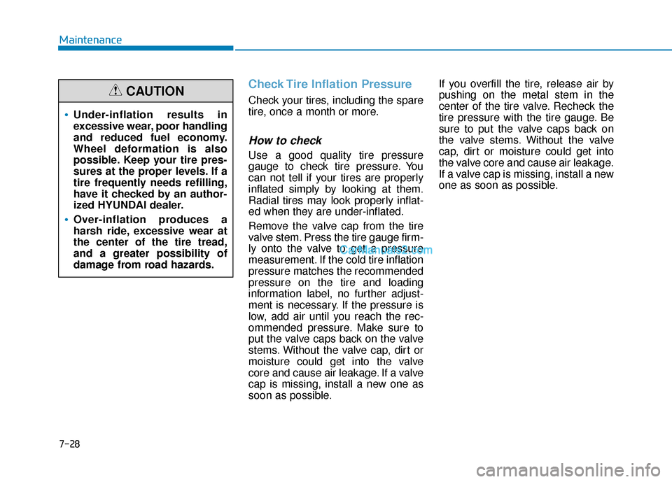 Hyundai Kona EV 2019 Owners Manual 7-28
Maintenance
Check Tire Inflation Pressure
Check your tires, including the spare
tire, once a month or more.
How to check
Use a good quality tire pressure
gauge to check tire pressure. You
can not Hyundai Kona EV 2019 Owners Manual 7-28
Maintenance
Check Tire Inflation Pressure
Check your tires, including the spare
tire, once a month or more.
How to check
Use a good quality tire pressure
gauge to check tire pressure. You
can not