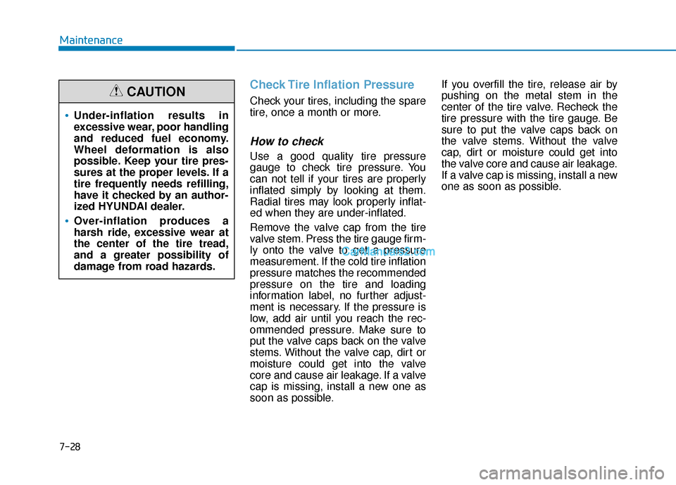 Hyundai Kona EV 2019  Owners Manual 7-28
Maintenance
Check Tire Inflation Pressure
Check your tires, including the spare
tire, once a month or more.
How to check
Use a good quality tire pressure
gauge to check tire pressure. You
can not