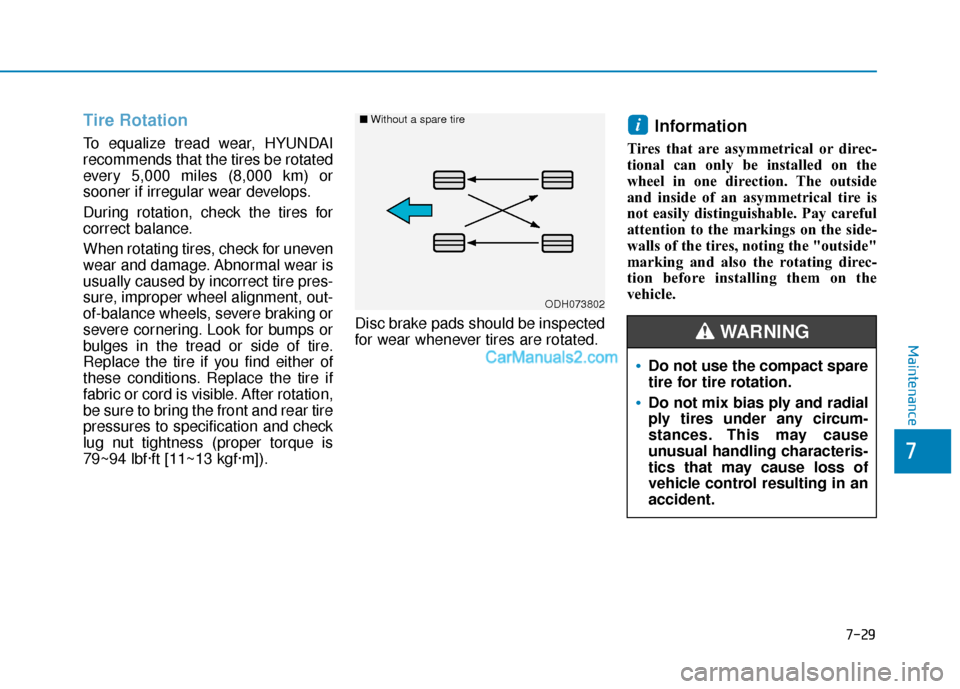 Hyundai Kona EV 2019  Owners Manual 7-29
7
Maintenance
Tire Rotation 
To equalize tread wear, HYUNDAI
recommends that the tires be rotated
every 5,000 miles (8,000 km) or
sooner if irregular wear develops.
During rotation, check the tir