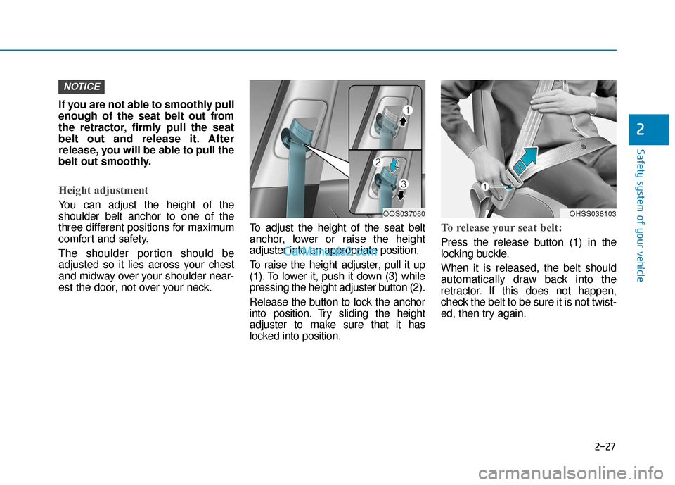 Hyundai Kona EV 2019  Owners Manual 2-27
Safety system of your vehicle
2
If you are not able to smoothly pull
enough of the seat belt out from
the retractor, firmly pull the seat
belt out and release it. After
release, you will be able 