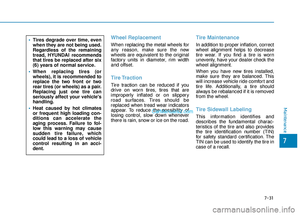 Hyundai Kona EV 2019 Owners Manual 7-31
7
Maintenance
Wheel Replacement
When replacing the metal wheels for
any reason, make sure the new
wheels are equivalent to the original
factory units in diameter, rim width
and offset.
Tire Tract Hyundai Kona EV 2019 Owners Manual 7-31
7
Maintenance
Wheel Replacement
When replacing the metal wheels for
any reason, make sure the new
wheels are equivalent to the original
factory units in diameter, rim width
and offset.
Tire Tract