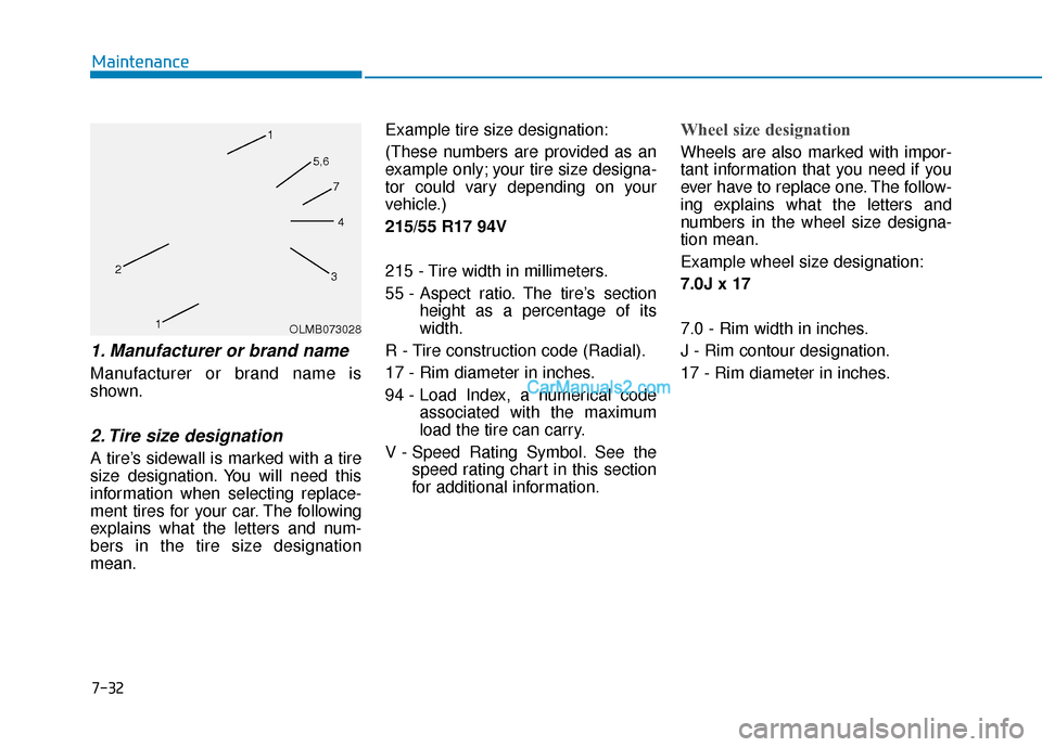 Hyundai Kona EV 2019 Owners Manual 7-32
Maintenance
1. Manufacturer or brand name
Manufacturer or brand name is
shown.
2. Tire size designation
A tire’s sidewall is marked with a tire
size designation. You will need this
informatio Hyundai Kona EV 2019 Owners Manual 7-32
Maintenance
1. Manufacturer or brand name
Manufacturer or brand name is
shown.
2. Tire size designation
A tire’s sidewall is marked with a tire
size designation. You will need this
informatio