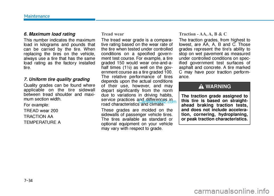 Hyundai Kona EV 2019 Owners Manual 7-34
Maintenance
6. Maximum load rating
This number indicates the maximum
load in kilograms and pounds that
can be carried by the tire. When
replacing the tires on the vehicle,
always use a tire that Hyundai Kona EV 2019 Owners Manual 7-34
Maintenance
6. Maximum load rating
This number indicates the maximum
load in kilograms and pounds that
can be carried by the tire. When
replacing the tires on the vehicle,
always use a tire that