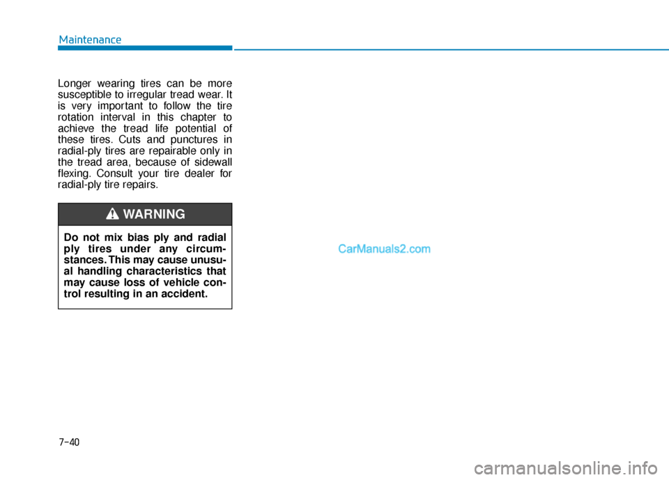 Hyundai Kona EV 2019 Owners Manual 7-40
Maintenance
Longer wearing tires can be more
susceptible to irregular tread wear. It
is very important to follow the tire
rotation interval in this chapter to
achieve the tread life potential of
Hyundai Kona EV 2019 Owners Manual 7-40
Maintenance
Longer wearing tires can be more
susceptible to irregular tread wear. It
is very important to follow the tire
rotation interval in this chapter to
achieve the tread life potential of