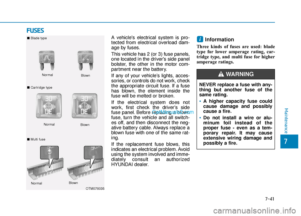 Hyundai Kona EV 2019 Owners Manual 7-41
7
Maintenance
F
FU
U S
SE
E S
S
A vehicles electrical system is pro-
tected from electrical overload dam-
age by fuses.
This vehicle has 2 (or 3) fuse panels,
one located in the drivers side pa Hyundai Kona EV 2019 Owners Manual 7-41
7
Maintenance
F
FU
U S
SE
E S
S
A vehicles electrical system is pro-
tected from electrical overload dam-
age by fuses.
This vehicle has 2 (or 3) fuse panels,
one located in the drivers side pa