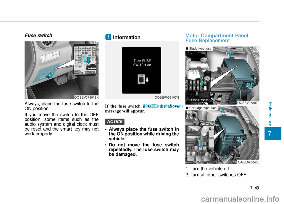 Hyundai Kona EV 2019 Owners Manual 7-43
7
Maintenance
Fuse switch
Always, place the fuse switch to the
ON position.
If you move the switch to the OFF
position, some items such as the
audio system and digital clock must
be reset and the Hyundai Kona EV 2019 Owners Manual 7-43
7
Maintenance
Fuse switch
Always, place the fuse switch to the
ON position.
If you move the switch to the OFF
position, some items such as the
audio system and digital clock must
be reset and the