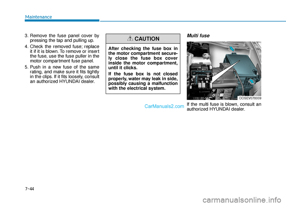 Hyundai Kona EV 2019 Owners Manual 7-44
Maintenance
3. Remove the fuse panel cover by pressing the tap and pulling up.
4. Check the removed fuse; replace it if it is blown. To remove or insert
the fuse, use the fuse puller in the
motor Hyundai Kona EV 2019 Owners Manual 7-44
Maintenance
3. Remove the fuse panel cover by pressing the tap and pulling up.
4. Check the removed fuse; replace it if it is blown. To remove or insert
the fuse, use the fuse puller in the
motor