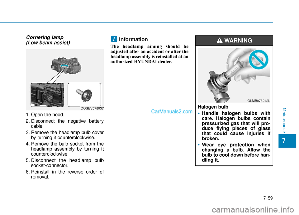 Hyundai Kona EV 2019 Owners Manual 7-59
7
Maintenance
Cornering lamp (Low beam assist)
1. Open the hood.
2. Disconnect the negative battery
cable.
3. Remove the headlamp bulb cover by turning it counterclockwise.
4. Remove the bulb soc Hyundai Kona EV 2019 Owners Manual 7-59
7
Maintenance
Cornering lamp (Low beam assist)
1. Open the hood.
2. Disconnect the negative battery
cable.
3. Remove the headlamp bulb cover by turning it counterclockwise.
4. Remove the bulb soc