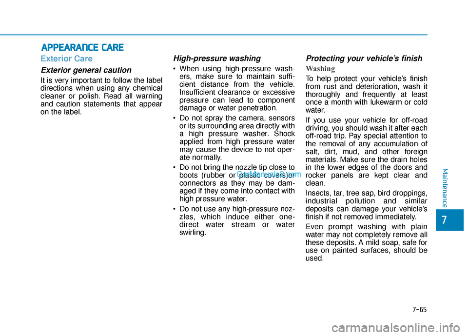 Hyundai Kona EV 2019 Owners Manual 7-65
7
Maintenance
A
AP
PP
PE
EA
A R
RA
A N
N C
CE
E
C
C A
A R
RE
E
Exterior Care
Exterior general caution
It is very important to follow the label
directions when using any chemical
cleaner or po Hyundai Kona EV 2019 Owners Manual 7-65
7
Maintenance
A
AP
PP
PE
EA
A R
RA
A N
N C
CE
E
C
C A
A R
RE
E
Exterior Care
Exterior general caution
It is very important to follow the label
directions when using any chemical
cleaner or po