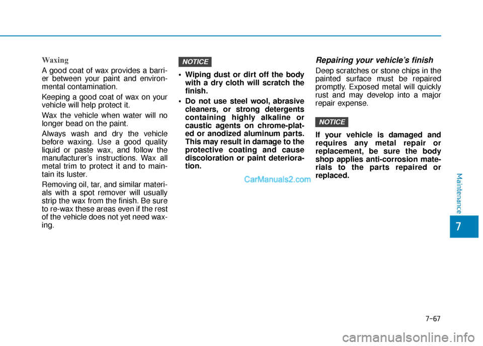 Hyundai Kona EV 2019 Owners Manual 7-67
7
Maintenance
Waxing
A good coat of wax provides a barri-
er between your paint and environ-
mental contamination.
Keeping a good coat of wax on your
vehicle will help protect it.
Wax the vehicle Hyundai Kona EV 2019 Owners Manual 7-67
7
Maintenance
Waxing
A good coat of wax provides a barri-
er between your paint and environ-
mental contamination.
Keeping a good coat of wax on your
vehicle will help protect it.
Wax the vehicle