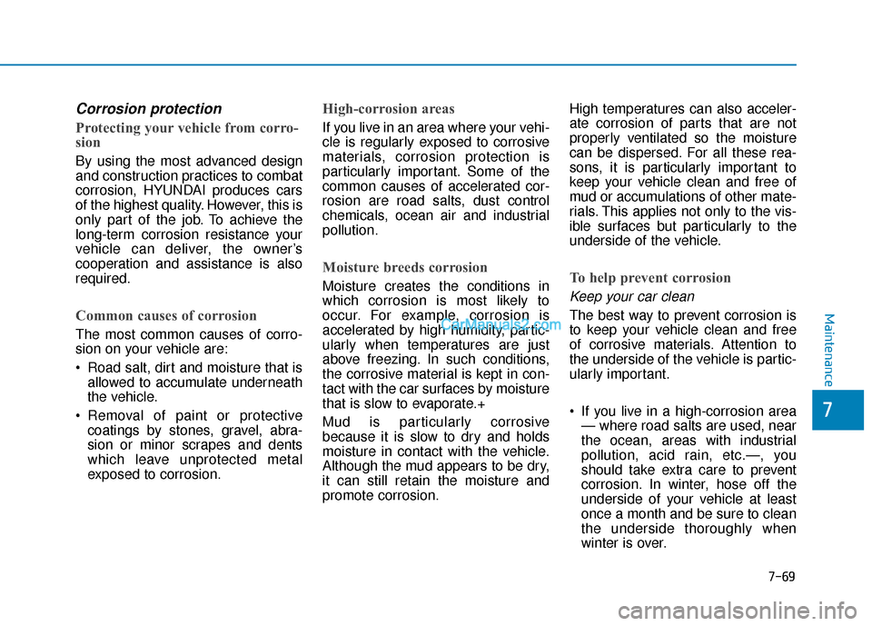 Hyundai Kona EV 2019 Owners Manual 7-69
7
Maintenance
Corrosion protection
Protecting your vehicle from corro-
sion
By using the most advanced design
and construction practices to combat
corrosion, HYUNDAI produces cars
of the highest Hyundai Kona EV 2019 Owners Manual 7-69
7
Maintenance
Corrosion protection
Protecting your vehicle from corro-
sion
By using the most advanced design
and construction practices to combat
corrosion, HYUNDAI produces cars
of the highest