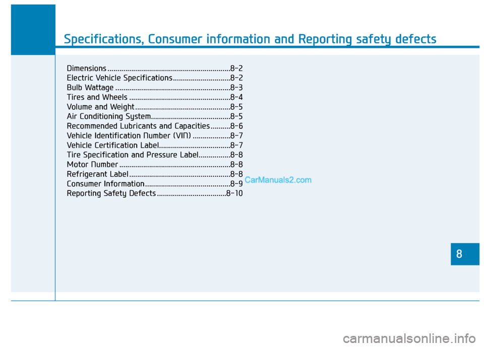 Hyundai Kona EV 2019 Owners Manual 888
Specifications & Consumer information
8
Specifications, Consumer information and Reporting safety defects
8
Dimensions ..............................................................8-2
Electric Ve Hyundai Kona EV 2019 Owners Manual 888
Specifications & Consumer information
8
Specifications, Consumer information and Reporting safety defects
8
Dimensions ..............................................................8-2
Electric Ve