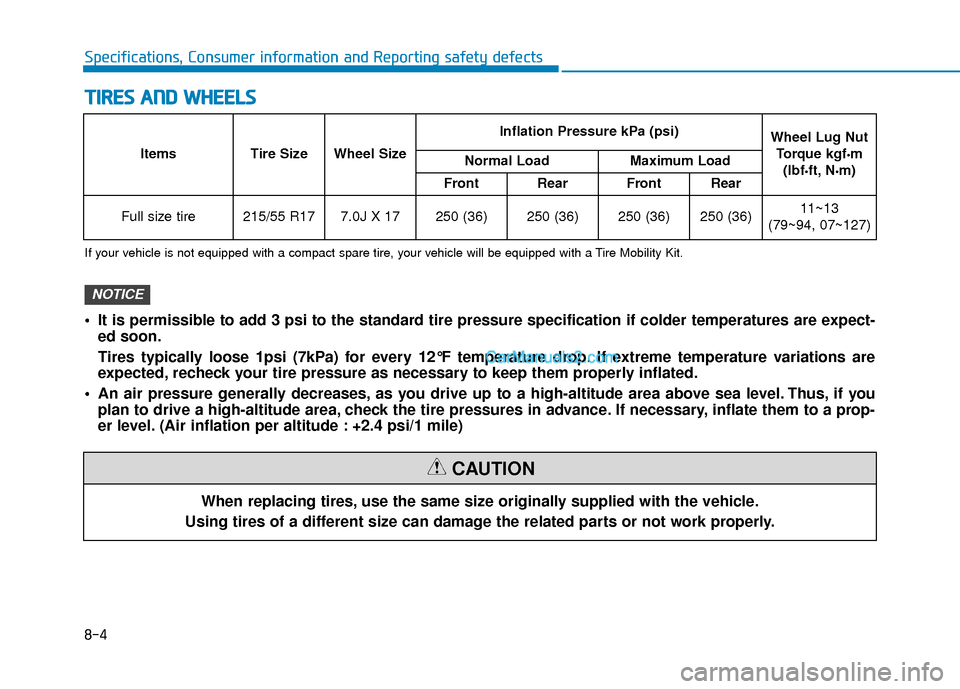 Hyundai Kona EV 2019  Owners Manual 8-4
Specifications, Consumer information and Reporting safety defects
T
TI
IR
R E
ES
S 
 A
A N
N D
D 
 W
W H
HE
EE
EL
LS
S
When replacing tires, use the same size originally supplied with the vehicle.