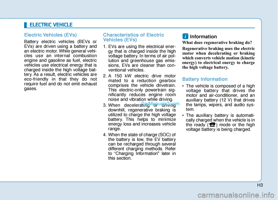 Hyundai Kona EV 2019 Owners Manual H3
Electric Vehicles (EVs)
Battery electric vehicles (BEVs or
EVs) are driven using a battery and
an electric motor. While general vehi-
cles use an internal combustion
engine and gasoline as fuel, e Hyundai Kona EV 2019 Owners Manual H3
Electric Vehicles (EVs)
Battery electric vehicles (BEVs or
EVs) are driven using a battery and
an electric motor. While general vehi-
cles use an internal combustion
engine and gasoline as fuel, e