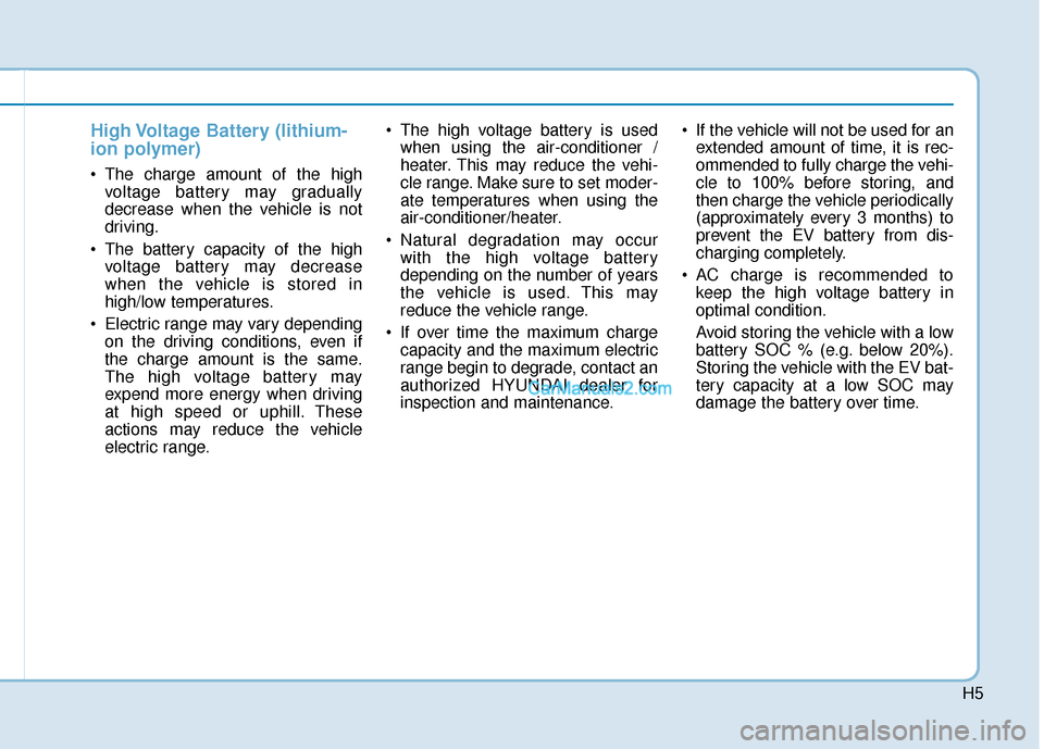 Hyundai Kona EV 2019 Owners Manual H5
High Voltage Battery (lithium-
ion polymer)
The charge amount of the highvoltage battery may gradually
decrease when the vehicle is not
driving.
The battery capacity of the high voltage battery m Hyundai Kona EV 2019 Owners Manual H5
High Voltage Battery (lithium-
ion polymer)
The charge amount of the highvoltage battery may gradually
decrease when the vehicle is not
driving.
The battery capacity of the high voltage battery m