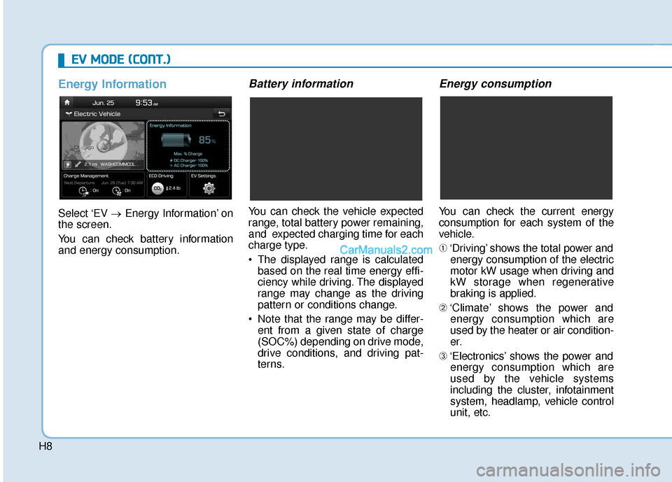 Hyundai Kona EV 2019 Owners Manual H8
E
EV
V
M
M O
OD
DE
E
(
( C
C O
O N
NT
T.
.)
)
Energy Information
Select ‘EV →Energy Information’ on
the screen.
You can check battery information
and energy consumption.
Battery informa Hyundai Kona EV 2019 Owners Manual H8
E
EV
V
M
M O
OD
DE
E
(
( C
C O
O N
NT
T.
.)
)
Energy Information
Select ‘EV →Energy Information’ on
the screen.
You can check battery information
and energy consumption.
Battery informa