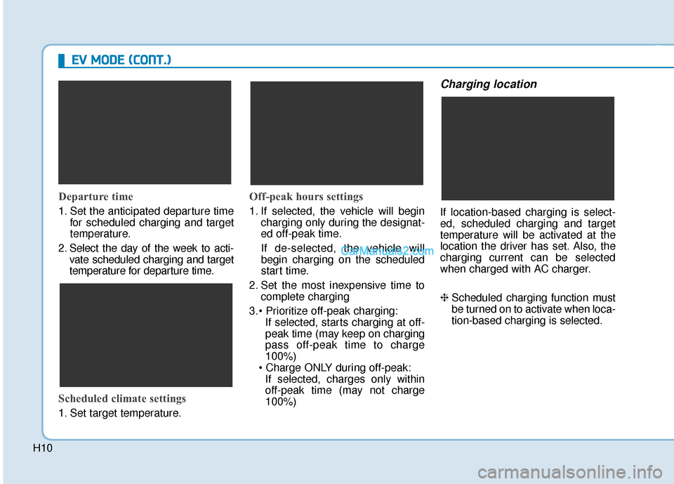 Hyundai Kona EV 2019 Owners Manual H10
E
EV
V
M
M O
OD
DE
E
(
( C
C O
O N
NT
T.
.)
)
Departure time
1. Set the anticipated departure time
for scheduled charging and target
temperature.
2. Select the day of the week to acti- vate s Hyundai Kona EV 2019 Owners Manual H10
E
EV
V
M
M O
OD
DE
E
(
( C
C O
O N
NT
T.
.)
)
Departure time
1. Set the anticipated departure time
for scheduled charging and target
temperature.
2. Select the day of the week to acti- vate s