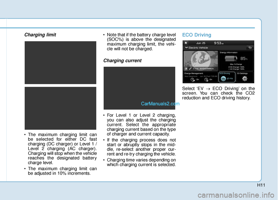 Hyundai Kona EV 2019 Owners Manual H11
Charging limit
The maximum charging limit canbe selected for either DC fast
charging (DC charger) or Level 1 /
Level 2 charging (AC charger).
Charging will stop when the vehicle
reaches the desig Hyundai Kona EV 2019 Owners Manual H11
Charging limit
The maximum charging limit canbe selected for either DC fast
charging (DC charger) or Level 1 /
Level 2 charging (AC charger).
Charging will stop when the vehicle
reaches the desig