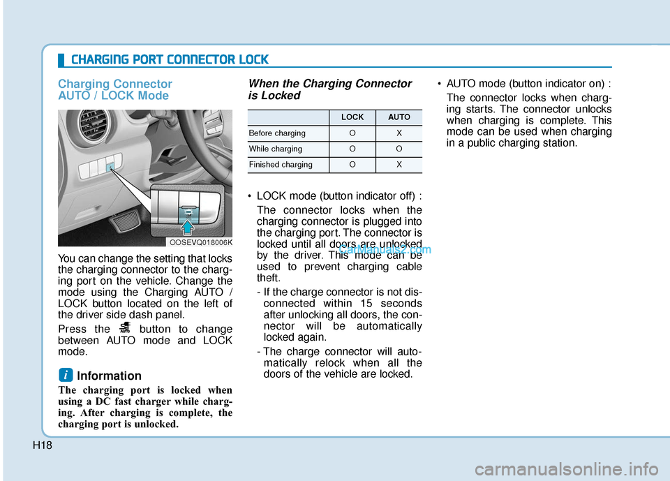 Hyundai Kona EV 2019 Owners Manual H18
Charging Connector
AUTO / LOCK Mode
You can change the setting that locks
the charging connector to the charg-
ing port on the vehicle. Change the
mode using the Charging AUTO /
LOCK button locat Hyundai Kona EV 2019 Owners Manual H18
Charging Connector
AUTO / LOCK Mode
You can change the setting that locks
the charging connector to the charg-
ing port on the vehicle. Change the
mode using the Charging AUTO /
LOCK button locat