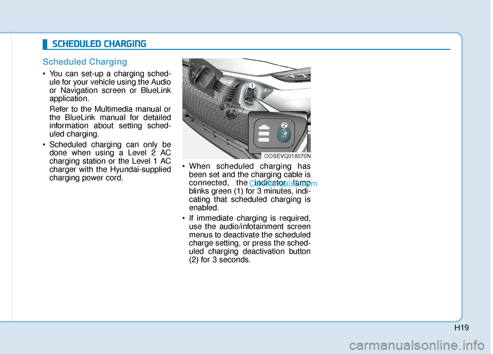 Hyundai Kona EV 2019 Owners Manual H19
Scheduled Charging
You can set-up a charging sched-ule for your vehicle using the Audio
or Navigation screen or BlueLink
application.
Refer to the Multimedia manual or
the BlueLink manual for de Hyundai Kona EV 2019 Owners Manual H19
Scheduled Charging
You can set-up a charging sched-ule for your vehicle using the Audio
or Navigation screen or BlueLink
application.
Refer to the Multimedia manual or
the BlueLink manual for de