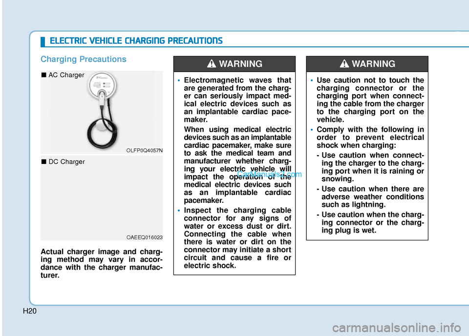 Hyundai Kona EV 2019 Owners Manual H20
Charging Precautions
Actual charger image and charg-
ing method may vary in accor-
dance with the charger manufac-
turer.
Electromagnetic waves that
are generated from the charg-
er can seriously Hyundai Kona EV 2019 Owners Manual H20
Charging Precautions
Actual charger image and charg-
ing method may vary in accor-
dance with the charger manufac-
turer.
Electromagnetic waves that
are generated from the charg-
er can seriously