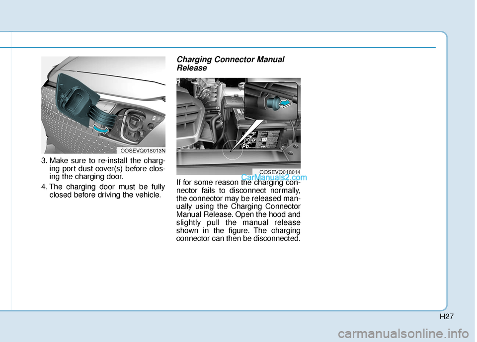 Hyundai Kona EV 2019 Owners Manual H27
3. Make sure to re-install the charg-ing port dust cover(s) before clos-
ing the charging door.
4. The charging door must be fully closed before driving the vehicle.
Charging Connector ManualRelea Hyundai Kona EV 2019 Owners Manual H27
3. Make sure to re-install the charg-ing port dust cover(s) before clos-
ing the charging door.
4. The charging door must be fully closed before driving the vehicle.
Charging Connector ManualRelea
