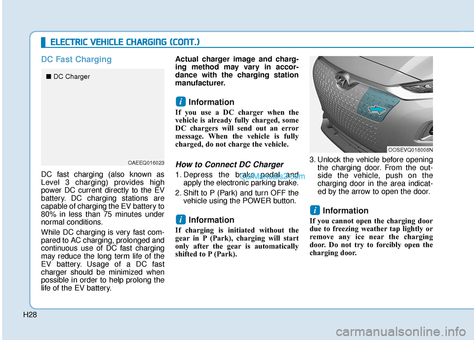 Hyundai Kona EV 2019 Owners Manual H28
DC Fast Charging
DC fast charging (also known as
Level 3 charging) provides high
power DC current directly to the EV
battery. DC charging stations are
capable of charging the EV battery to
80% in Hyundai Kona EV 2019 Owners Manual H28
DC Fast Charging
DC fast charging (also known as
Level 3 charging) provides high
power DC current directly to the EV
battery. DC charging stations are
capable of charging the EV battery to
80% in