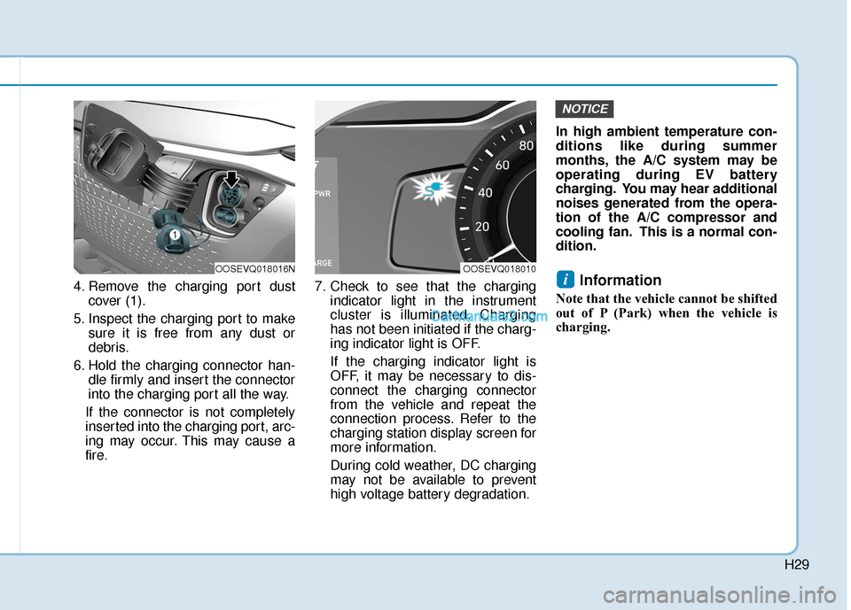 Hyundai Kona EV 2019 Owners Manual H29
4. Remove the charging port dustcover (1).
5. Inspect the charging port to make sure it is free from any dust or
debris.
6. Hold the charging connector han- dle firmly and insert the connector
int Hyundai Kona EV 2019 Owners Manual H29
4. Remove the charging port dustcover (1).
5. Inspect the charging port to make sure it is free from any dust or
debris.
6. Hold the charging connector han- dle firmly and insert the connector
int