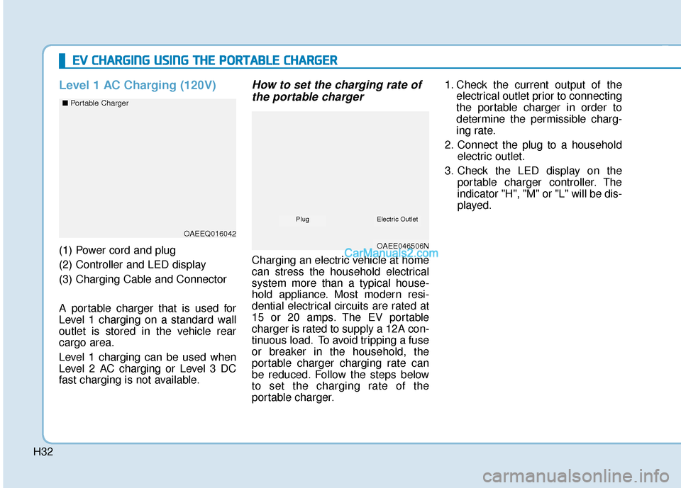 Hyundai Kona EV 2019 Owners Manual H32
Level 1 AC Charging (120V)
(1) Power cord and plug
(2) Controller and LED display
(3) Charging Cable and Connector
A portable charger that is used for
Level 1 charging on a standard wall
outlet i Hyundai Kona EV 2019 Owners Manual H32
Level 1 AC Charging (120V)
(1) Power cord and plug
(2) Controller and LED display
(3) Charging Cable and Connector
A portable charger that is used for
Level 1 charging on a standard wall
outlet i