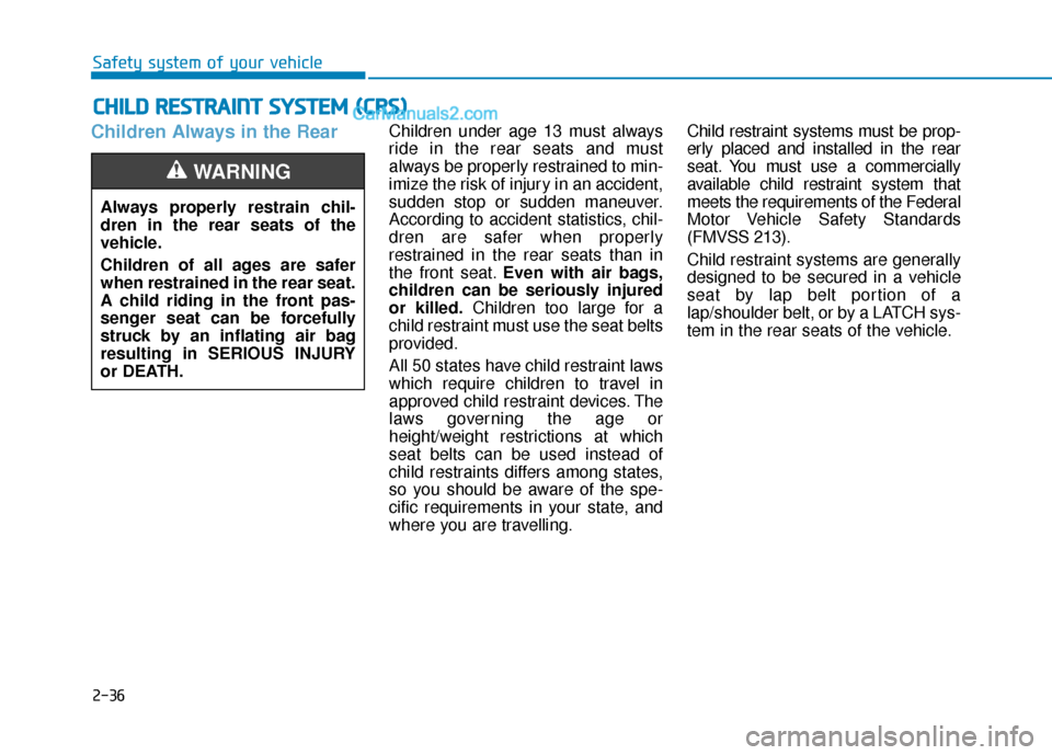 Hyundai Kona EV 2019 Owners Manual 2-36
Safety system of your vehicle
Children Always in the RearChildren under age 13 must always
ride in the rear seats and must
always be properly restrained to min-
imize the risk of injury in an acc Hyundai Kona EV 2019 Owners Manual 2-36
Safety system of your vehicle
Children Always in the RearChildren under age 13 must always
ride in the rear seats and must
always be properly restrained to min-
imize the risk of injury in an acc