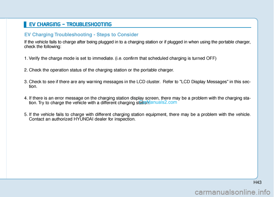 Hyundai Kona EV 2019 Owners Manual H43
E
EV
V
C
C H
H A
AR
RG
G I
IN
N G
G
-
-
T
T R
R O
O U
UB
BL
LE
E S
SH
H O
O O
OT
TI
IN
N G
G
EV Charging Troubleshooting - Steps to Consider
If the vehicle fails to charge after being plug Hyundai Kona EV 2019 Owners Manual H43
E
EV
V
C
C H
H A
AR
RG
G I
IN
N G
G
-
-
T
T R
R O
O U
UB
BL
LE
E S
SH
H O
O O
OT
TI
IN
N G
G
EV Charging Troubleshooting - Steps to Consider
If the vehicle fails to charge after being plug