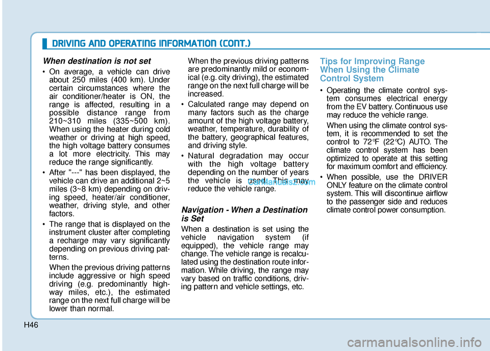 Hyundai Kona EV 2019  Owners Manual H46
D
DR
RI
IV
V I
IN
N G
G 
 A
A N
N D
D 
 O
O P
PE
ER
R A
A T
TI
IN
N G
G 
 I
IN
N F
FO
O R
RM
M A
AT
TI
IO
O N
N 
 (
( C
C O
O N
NT
T.
.)
)
When destination is not set
 On average, a vehicle can dr