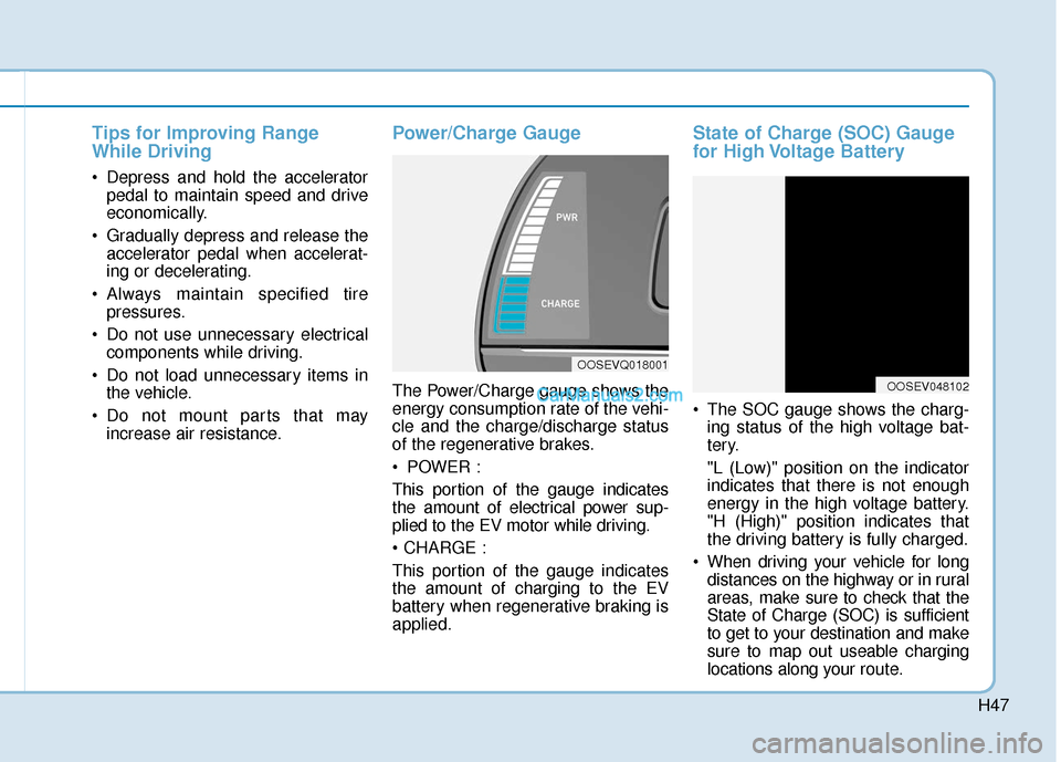 Hyundai Kona EV 2019 Owners Manual H47
Tips for Improving Range
While Driving
Depress and hold the acceleratorpedal to maintain speed and drive
economically.
Gradually depress and release the accelerator pedal when accelerat-
ing or Hyundai Kona EV 2019 Owners Manual H47
Tips for Improving Range
While Driving
Depress and hold the acceleratorpedal to maintain speed and drive
economically.
Gradually depress and release the accelerator pedal when accelerat-
ing or