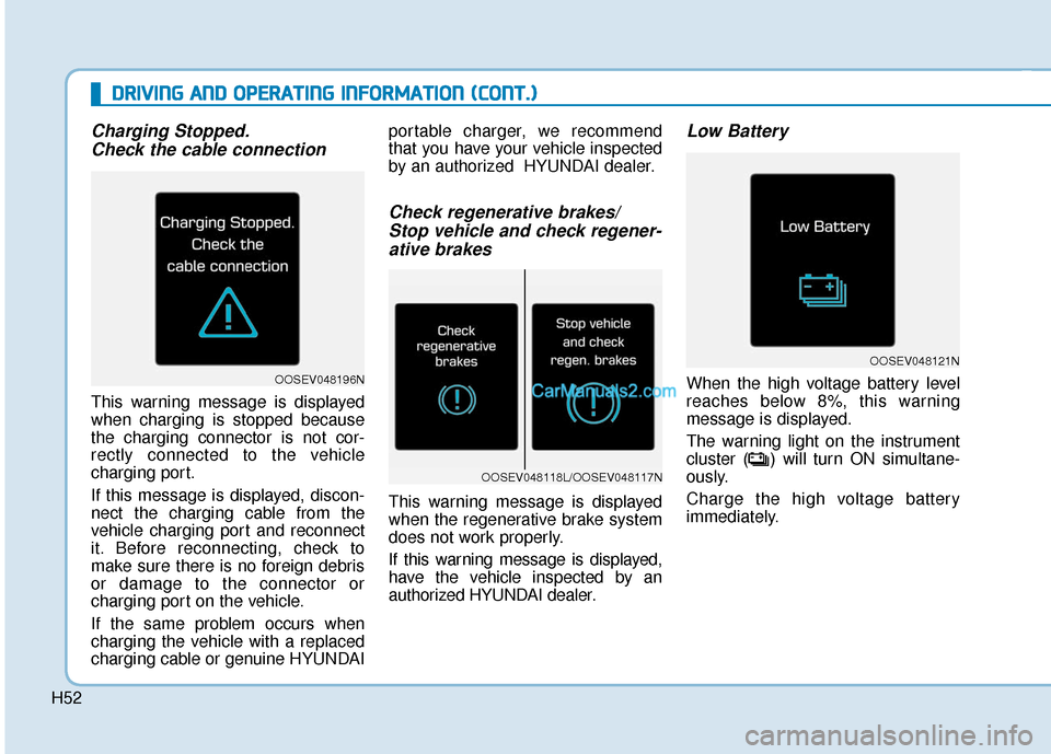 Hyundai Kona EV 2019 Owners Manual H52
D
DR
RI
IV
V I
IN
N G
G
A
A N
N D
D
O
O P
PE
ER
R A
A T
TI
IN
N G
G
I
IN
N F
FO
O R
RM
M A
AT
TI
IO
O N
N
(
( C
C O
O N
NT
T.
.)
)
Charging Stopped.
Check the cable connection
This warning Hyundai Kona EV 2019 Owners Manual H52
D
DR
RI
IV
V I
IN
N G
G
A
A N
N D
D
O
O P
PE
ER
R A
A T
TI
IN
N G
G
I
IN
N F
FO
O R
RM
M A
AT
TI
IO
O N
N
(
( C
C O
O N
NT
T.
.)
)
Charging Stopped.
Check the cable connection
This warning
