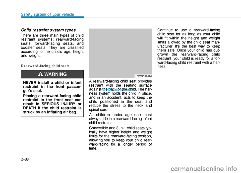 Hyundai Kona EV 2019 Workshop Manual 2-38
Safety system of your vehicle
Child restraint system types
There are three main types of child
restraint systems: rearward-facing
seats, forward-facing seats, and
booster seats. They are classif Hyundai Kona EV 2019 Workshop Manual 2-38
Safety system of your vehicle
Child restraint system types
There are three main types of child
restraint systems: rearward-facing
seats, forward-facing seats, and
booster seats. They are classif