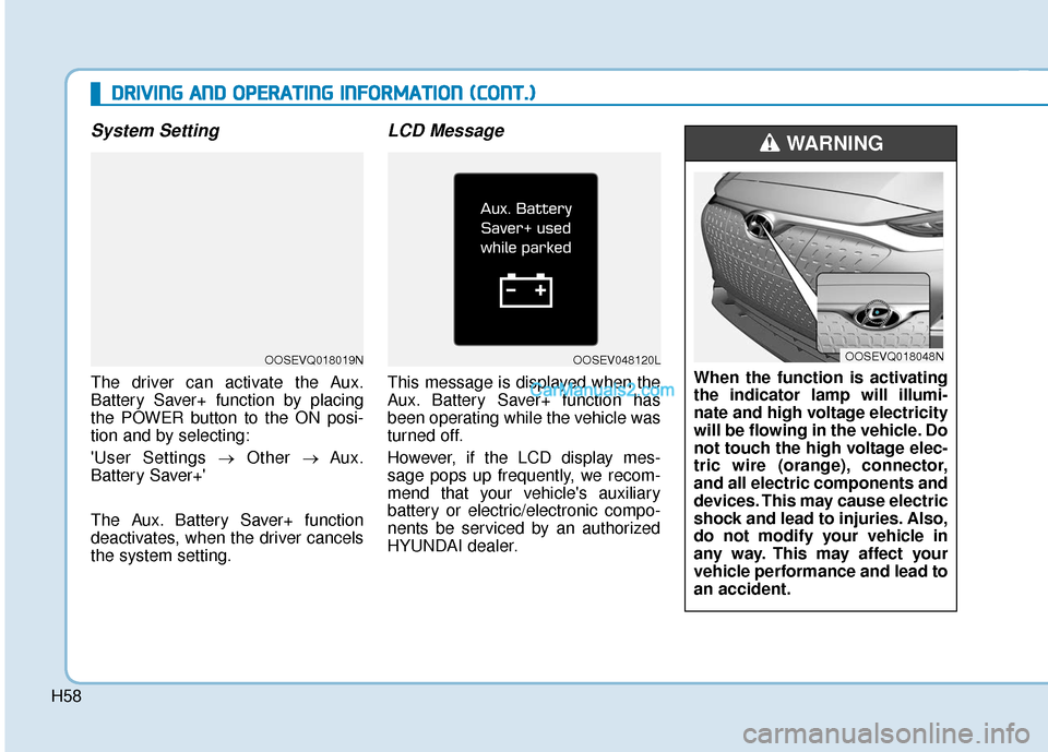 Hyundai Kona EV 2019  Owners Manual H58
System Setting
The driver can activate the Aux.
Battery Saver+ function by placing
the POWER button to the ON posi-
tion and by selecting:
User Settings →Other → Aux.
Battery Saver+
The Aux.