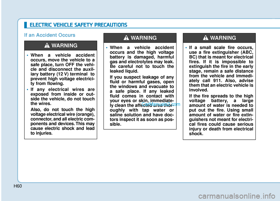 Hyundai Kona EV 2019 Owners Manual H60
E
EL
LE
E C
CT
T R
R I
IC
C
V
V E
EH
H I
IC
C L
LE
E
S
S A
A F
FE
E T
T Y
Y
P
P R
R E
EC
CA
A U
U T
TI
IO
O N
NS
S
If an Accident Occurs
When a vehicle accident
occurs, move the vehicle Hyundai Kona EV 2019 Owners Manual H60
E
EL
LE
E C
CT
T R
R I
IC
C
V
V E
EH
H I
IC
C L
LE
E
S
S A
A F
FE
E T
T Y
Y
P
P R
R E
EC
CA
A U
U T
TI
IO
O N
NS
S
If an Accident Occurs
When a vehicle accident
occurs, move the vehicle