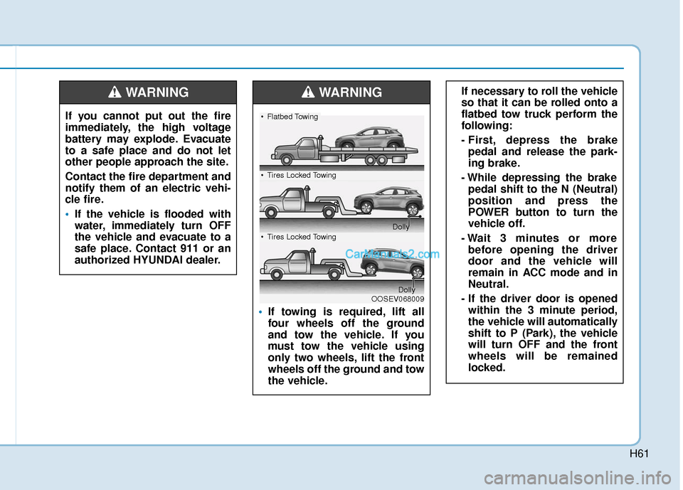 Hyundai Kona EV 2019 Owners Manual H61
If you cannot put out the fire
immediately, the high voltage
battery may explode. Evacuate
to a safe place and do not let
other people approach the site.
Contact the fire department and
notify the Hyundai Kona EV 2019 Owners Manual H61
If you cannot put out the fire
immediately, the high voltage
battery may explode. Evacuate
to a safe place and do not let
other people approach the site.
Contact the fire department and
notify the
