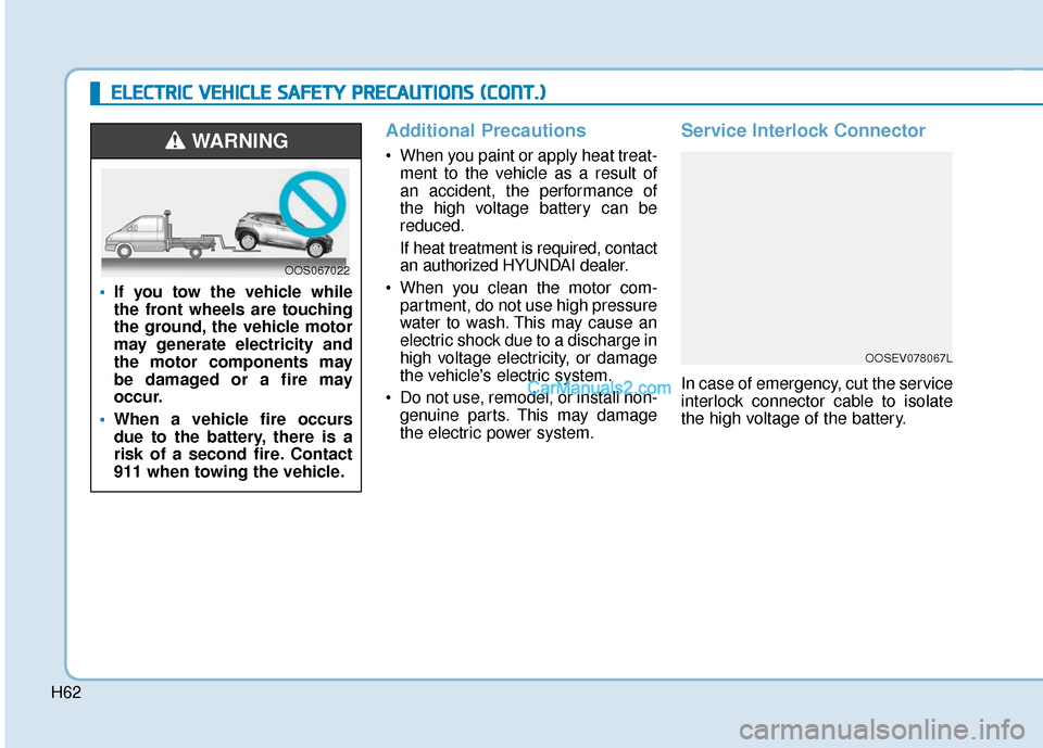 Hyundai Kona EV 2019  Owners Manual H62
Additional Precautions
 When you paint or apply heat treat-ment to the vehicle as a result of
an accident, the performance of
the high voltage battery can be
reduced.
If heat treatment is required