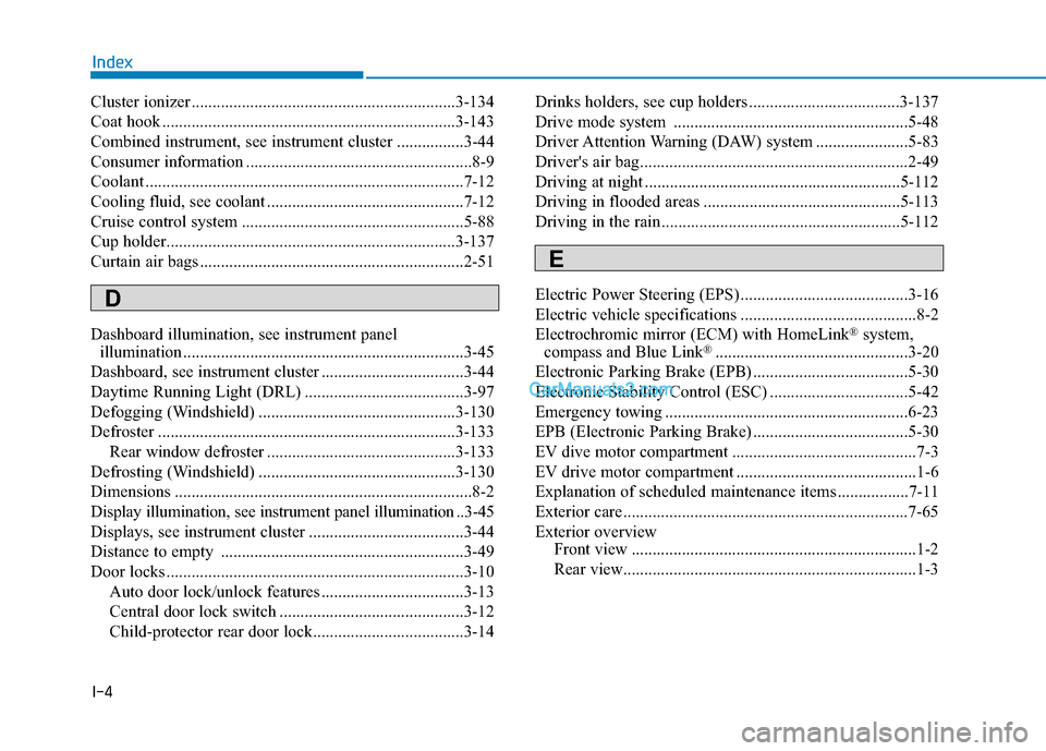 Hyundai Kona EV 2019 Owners Guide I-4
Cluster ionizer ...............................................................3-134
Coat hook ......................................................................3-\
143
Combined instrument, se