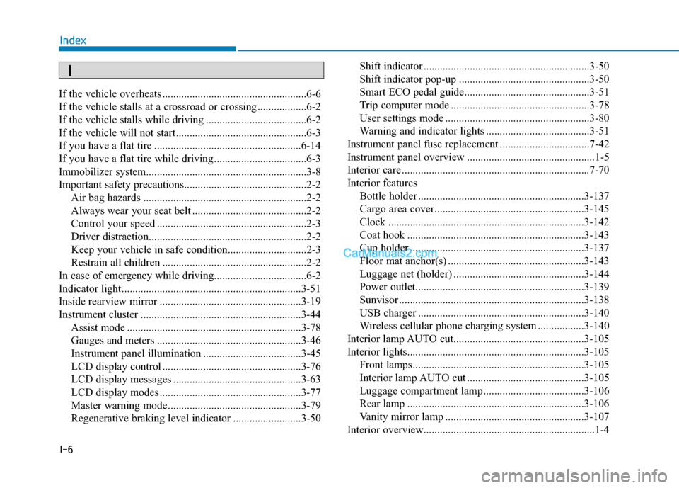 Hyundai Kona EV 2019  Owners Manual I-6
If the vehicle overheats .....................................................6-6
If the vehicle stalls at a crossroad or crossing ..................6-2
If the vehicle stalls while driving .......