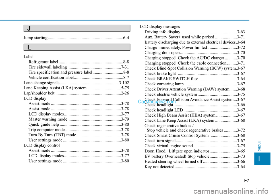 Hyundai Kona EV 2019  Owners Manual I-7
Jump starting .....................................................................6-4\
LabelRefrigerant label ...........................................................8-8
Tire sidewall labelin