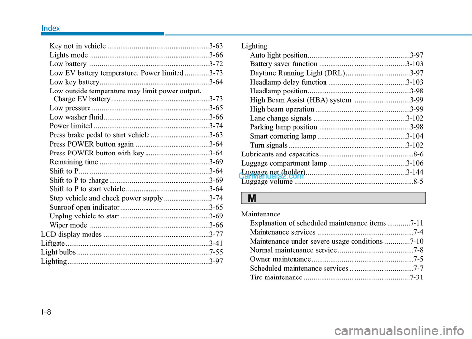 Hyundai Kona EV 2019  Owners Manual I-8
Key not in vehicle ......................................................3-63
Lights mode ................................................................3-66
Low battery .........................