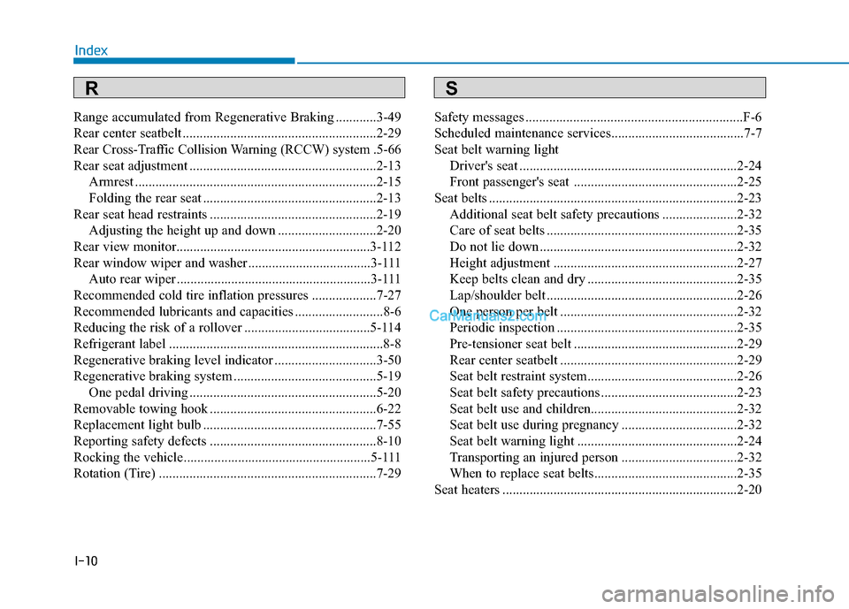 Hyundai Kona EV 2019  Owners Manual I-10
Range accumulated from Regenerative Braking ............3-49
Rear center seatbelt .........................................................2-29
Rear Cross-Traffic Collision Warning (RCCW) system 