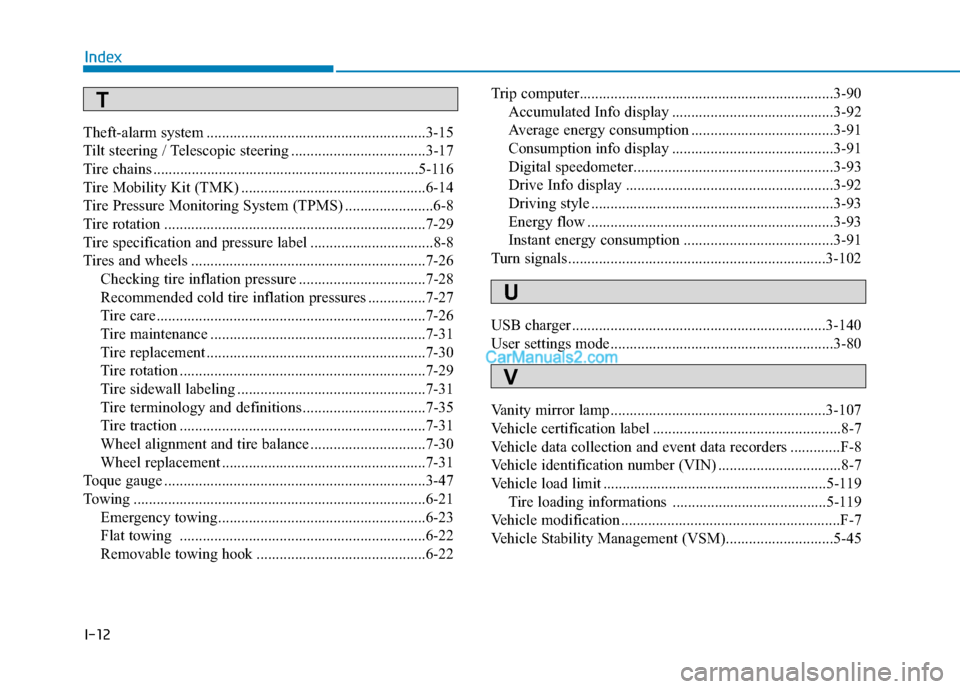 Hyundai Kona EV 2019  Owners Manual I-12
Theft-alarm system .........................................................3-15
Tilt steering / Telescopic steering ...................................3-17
Tire chains ..........................