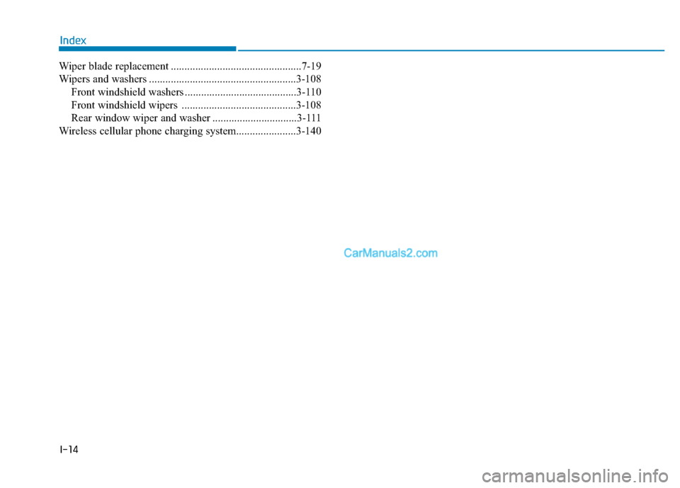 Hyundai Kona EV 2019  Owners Manual I-14
Wiper blade replacement ................................................7-19
Wipers and washers ......................................................3-108Front windshield washers ...............