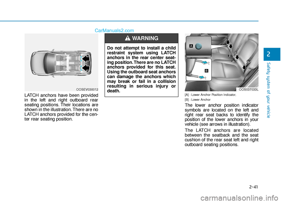 Hyundai Kona EV 2019 Workshop Manual 2-41
Safety system of your vehicle
2
LATCH anchors have been provided
in the left and right outboard rear
seating positions. Their locations are
shown in the illustration. There are no
LATCH anchors p Hyundai Kona EV 2019 Workshop Manual 2-41
Safety system of your vehicle
2
LATCH anchors have been provided
in the left and right outboard rear
seating positions. Their locations are
shown in the illustration. There are no
LATCH anchors p