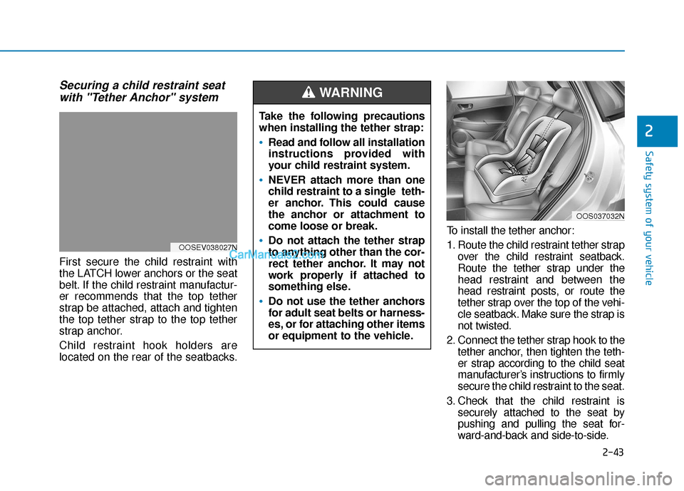 Hyundai Kona EV 2019 Workshop Manual 2-43
Safety system of your vehicle
2
Securing a child restraint seatwith "Tether Anchor" system
First secure the child restraint with
the LATCH lower anchors or the seat
belt. If the child restraint Hyundai Kona EV 2019 Workshop Manual 2-43
Safety system of your vehicle
2
Securing a child restraint seatwith "Tether Anchor" system
First secure the child restraint with
the LATCH lower anchors or the seat
belt. If the child restraint