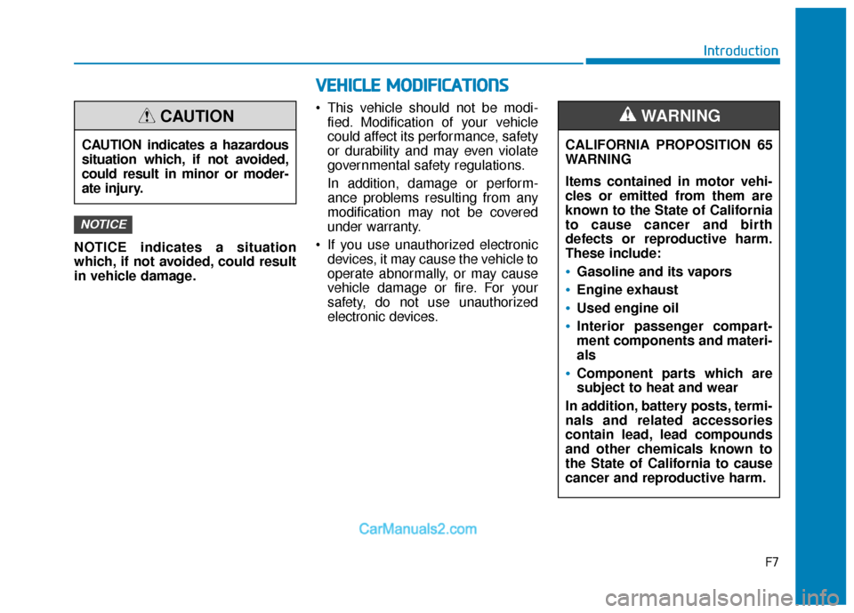 Hyundai Kona EV 2019  Owners Manual F7
Introduction
NOTICE indicates a situation
which, if not avoided, could result
in vehicle damage.  This vehicle should not be modi-
fied. Modification of your vehicle
could affect its performance, s